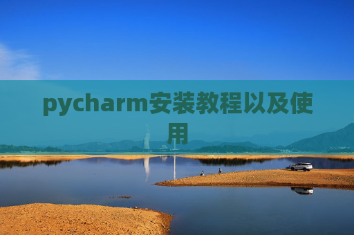 pycharm安装教程以及使用 pycharm安装教程以及使用